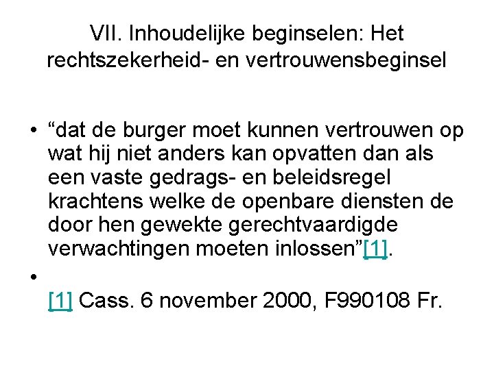 VII. Inhoudelijke beginselen: Het rechtszekerheid en vertrouwensbeginsel • “dat de burger moet kunnen vertrouwen