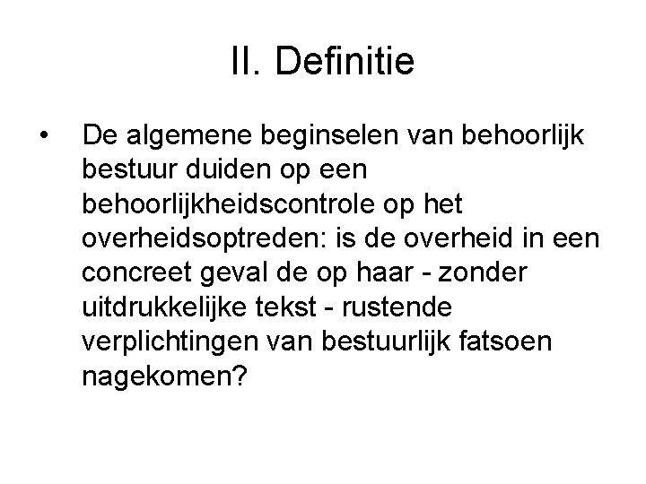 II. Definitie • De algemene beginselen van behoorlijk bestuur duiden op een behoorlijkheidscontrole op