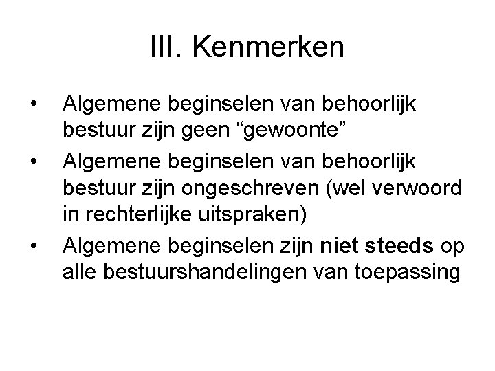 III. Kenmerken • • • Algemene beginselen van behoorlijk bestuur zijn geen “gewoonte” Algemene