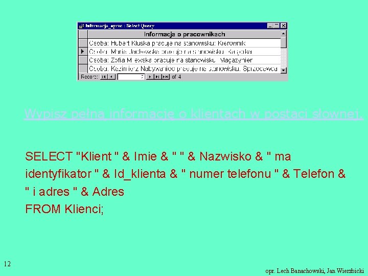 Wypisz pełną informację o klientach w postaci słownej. SELECT "Klient " & Imie &