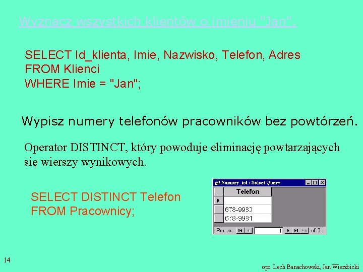 Wyznacz wszystkich klientów o imieniu "Jan". SELECT Id_klienta, Imie, Nazwisko, Telefon, Adres FROM Klienci