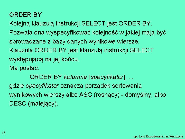 ORDER BY Kolejną klauzulą instrukcji SELECT jest ORDER BY. Pozwala ona wyspecyfikować kolejność w