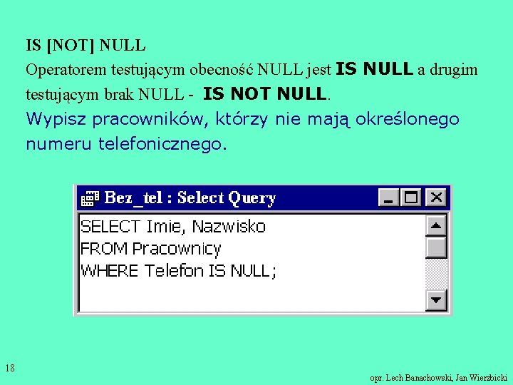 IS [NOT] NULL Operatorem testującym obecność NULL jest IS NULL a drugim testującym brak