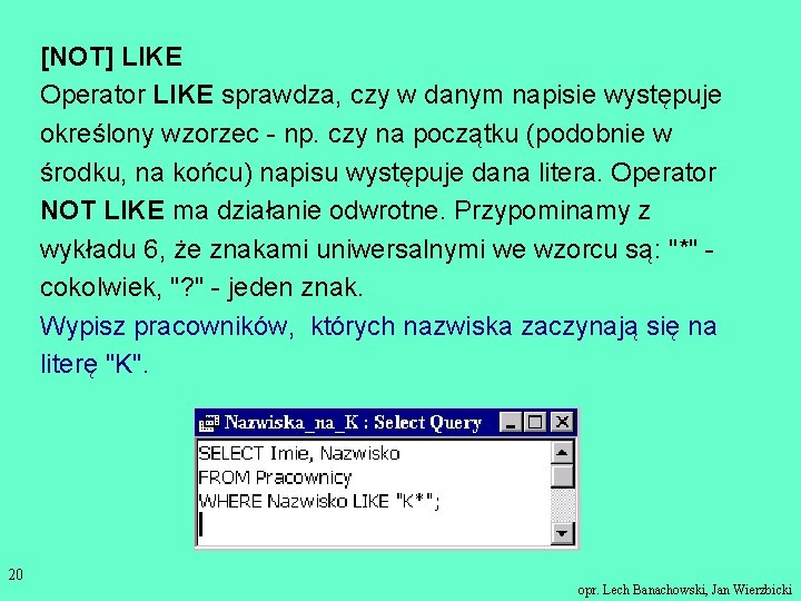 [NOT] LIKE Operator LIKE sprawdza, czy w danym napisie występuje określony wzorzec - np.