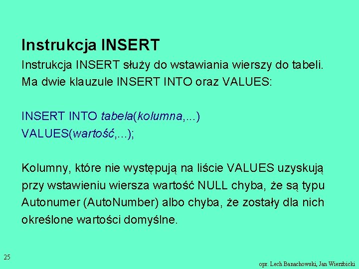 Instrukcja INSERT służy do wstawiania wierszy do tabeli. Ma dwie klauzule INSERT INTO oraz