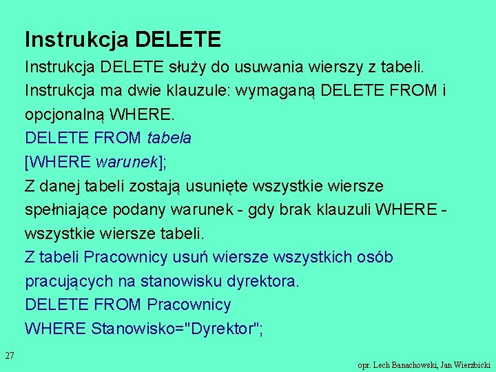 Instrukcja DELETE służy do usuwania wierszy z tabeli. Instrukcja ma dwie klauzule: wymaganą DELETE