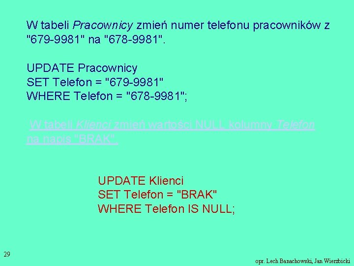 W tabeli Pracownicy zmień numer telefonu pracowników z "679 -9981" na "678 -9981". UPDATE