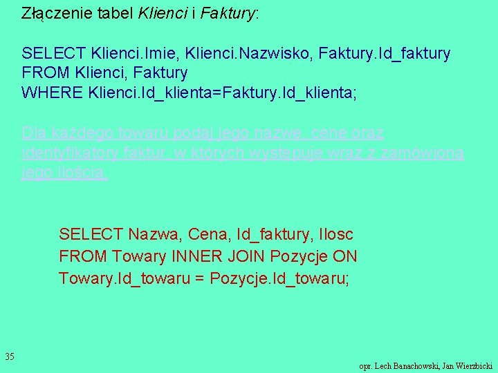 Złączenie tabel Klienci i Faktury: SELECT Klienci. Imie, Klienci. Nazwisko, Faktury. Id_faktury FROM Klienci,