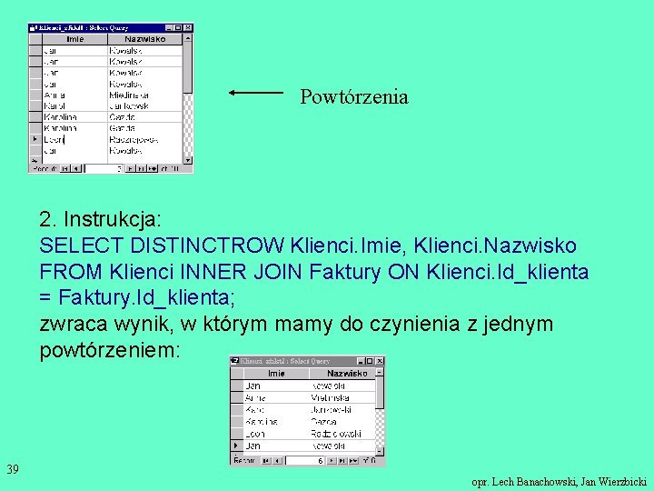 Powtórzenia 2. Instrukcja: SELECT DISTINCTROW Klienci. Imie, Klienci. Nazwisko FROM Klienci INNER JOIN Faktury