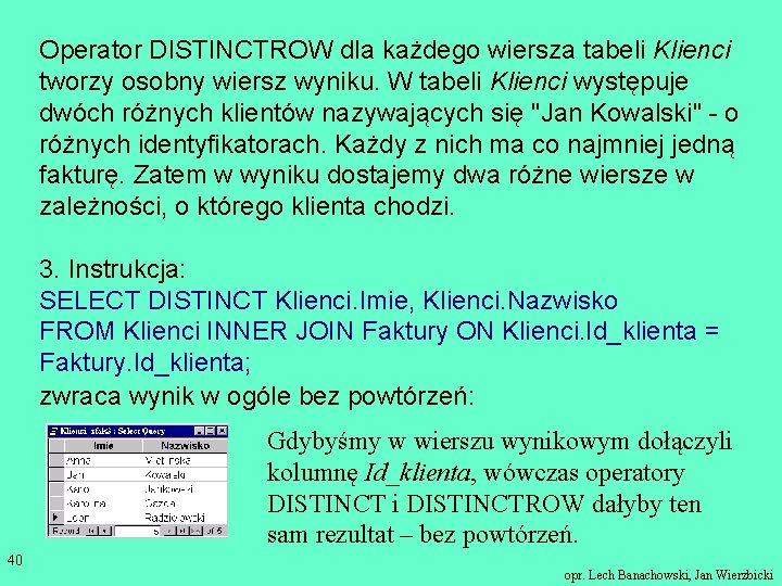 Operator DISTINCTROW dla każdego wiersza tabeli Klienci tworzy osobny wiersz wyniku. W tabeli Klienci