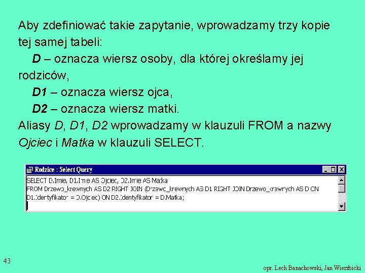 Aby zdefiniować takie zapytanie, wprowadzamy trzy kopie tej samej tabeli: D – oznacza wiersz