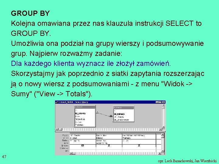 GROUP BY Kolejna omawiana przez nas klauzula instrukcji SELECT to GROUP BY. Umożliwia ona