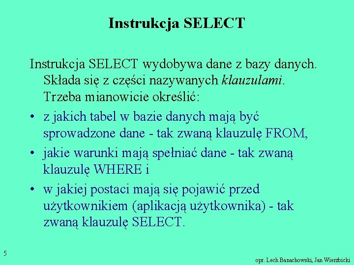 Instrukcja SELECT wydobywa dane z bazy danych. Składa się z części nazywanych klauzulami. Trzeba