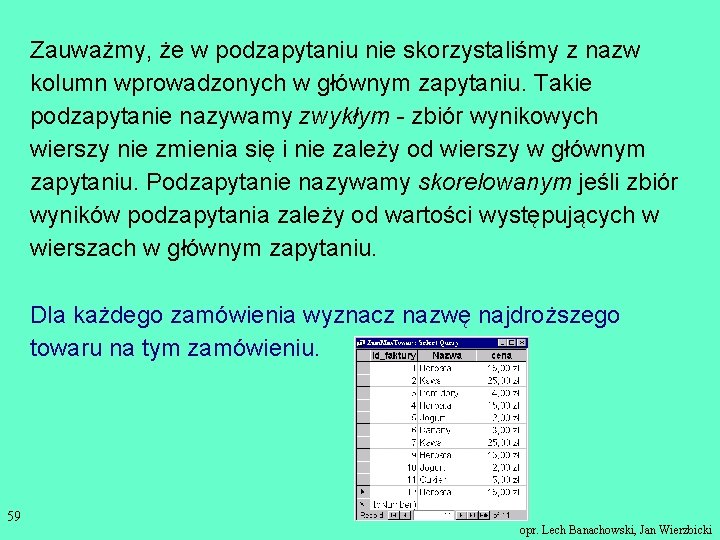 Zauważmy, że w podzapytaniu nie skorzystaliśmy z nazw kolumn wprowadzonych w głównym zapytaniu. Takie