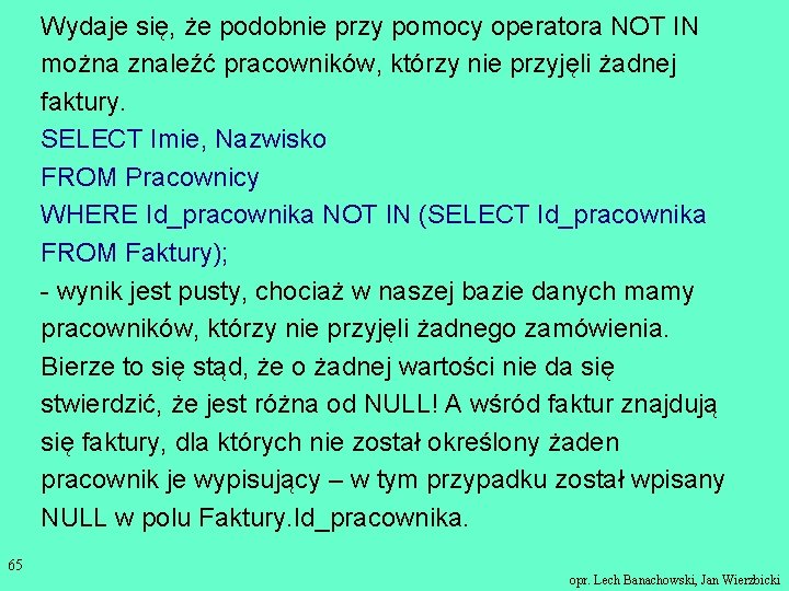 Wydaje się, że podobnie przy pomocy operatora NOT IN można znaleźć pracowników, którzy nie