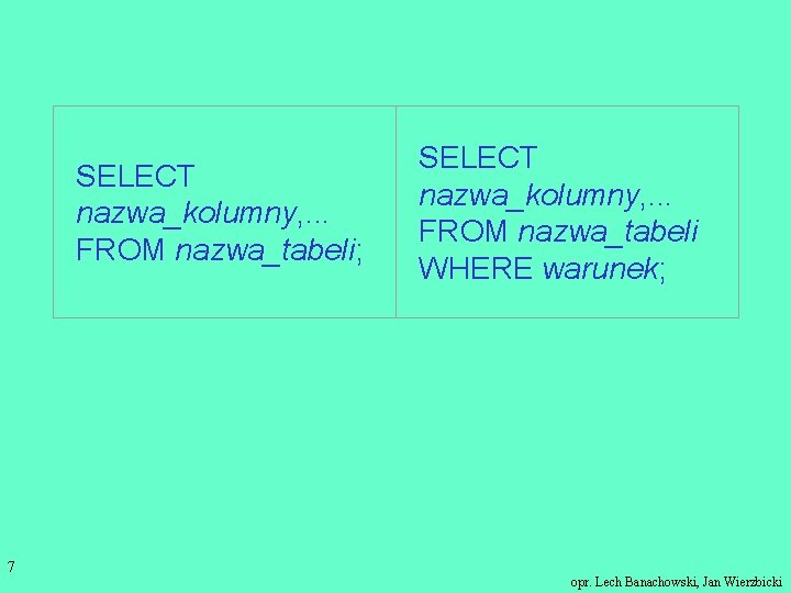 SELECT nazwa_kolumny, . . . FROM nazwa_tabeli; 7 SELECT nazwa_kolumny, . . . FROM