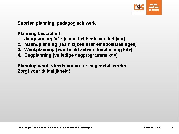 Soorten planning, pedagogisch werk Planning bestaat uit: 1. Jaarplanning (af zijn aan het begin