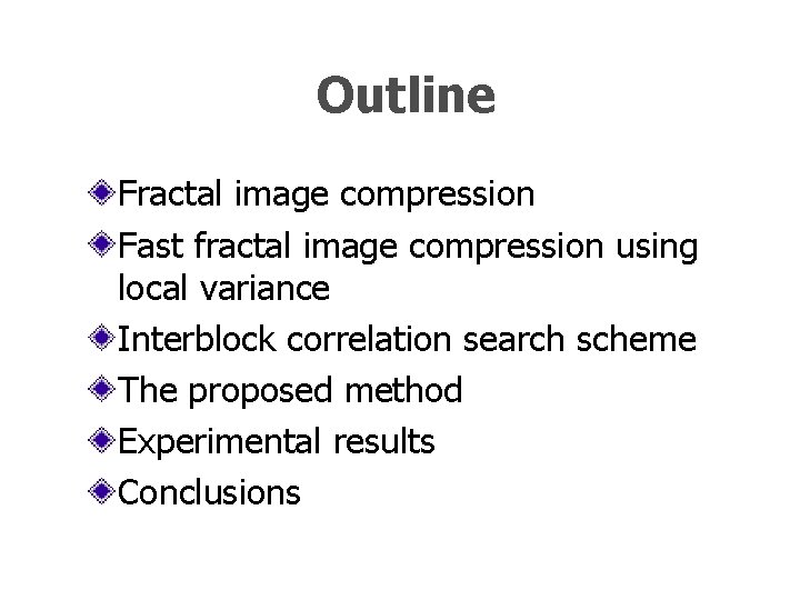 Outline Fractal image compression Fast fractal image compression using local variance Interblock correlation search Outline Fractal image compression Fast fractal image compression using local variance Interblock correlation search