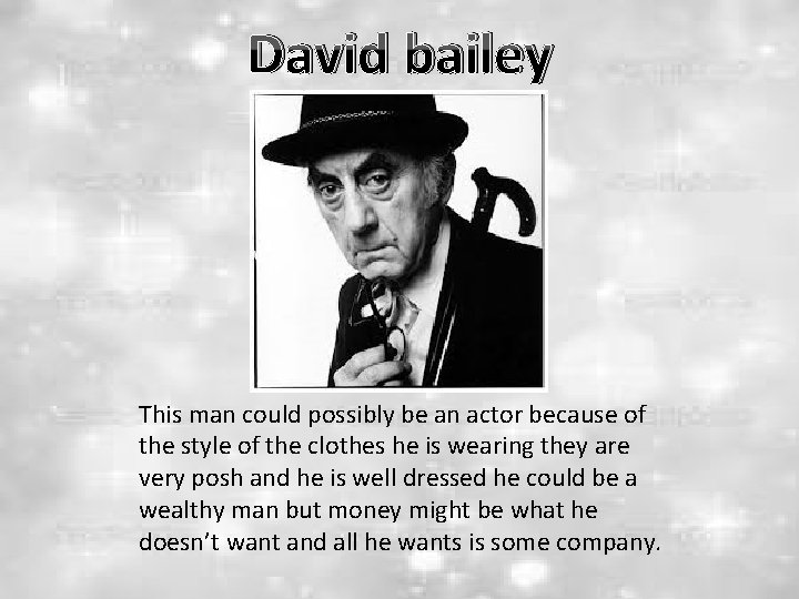 David bailey This man could possibly be an actor because of the style of