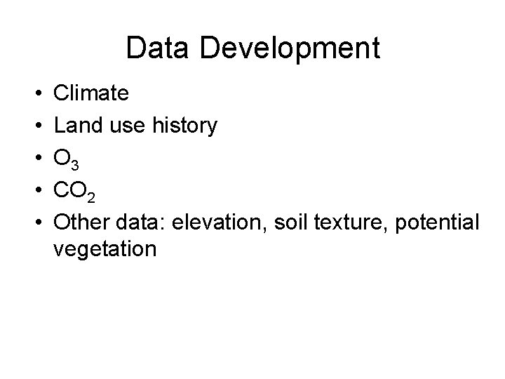 Data Development • • • Climate Land use history O 3 CO 2 Other