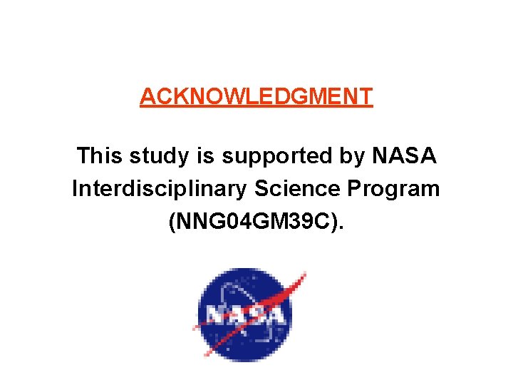 ACKNOWLEDGMENT This study is supported by NASA Interdisciplinary Science Program (NNG 04 GM 39