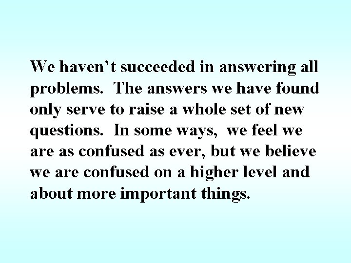 We haven’t succeeded in answering all problems. The answers we have found only serve