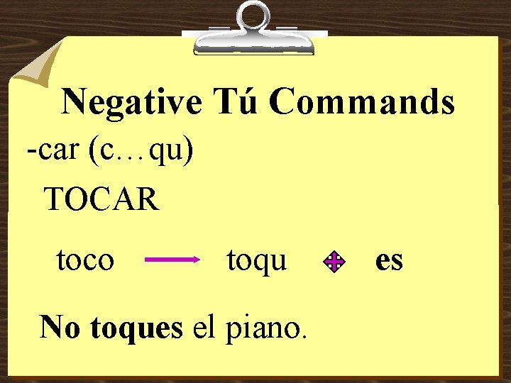 Negative Tú Commands -car (c…qu) TOCAR toco toqu No toques el piano. es 