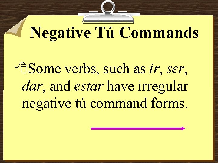 Negative Tú Commands 8 Some verbs, such as ir, ser, dar, and estar have