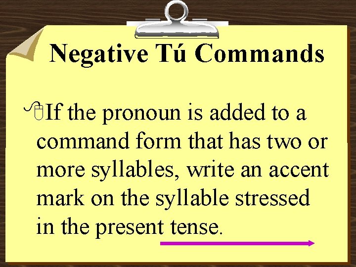 Negative Tú Commands 8 If the pronoun is added to a command form that