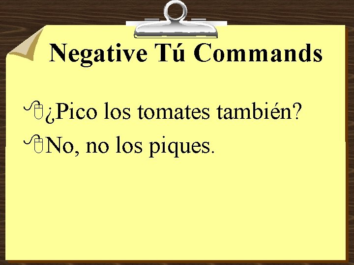 Negative Tú Commands 8¿Pico los tomates también? 8 No, no los piques. 