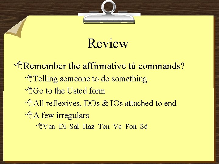 Review 8 Remember the affirmative tú commands? 8 Telling someone to do something. 8