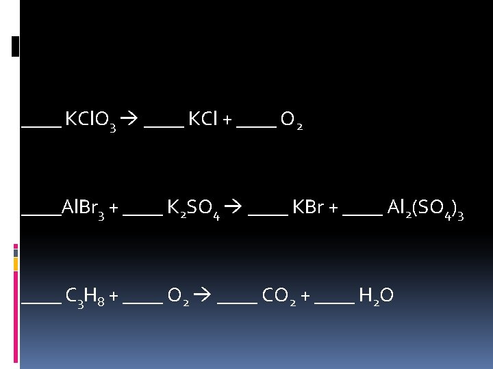 Practice Problems ____ KCl. O 3 ____ KCl + ____ O 2 ____Al. Br