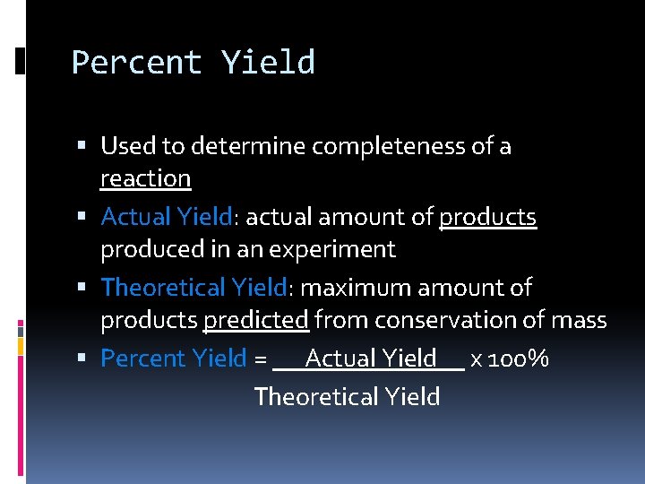 Percent Yield Used to determine completeness of a reaction Actual Yield: actual amount of