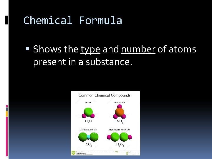 Chemical Formula Shows the type and number of atoms present in a substance. 