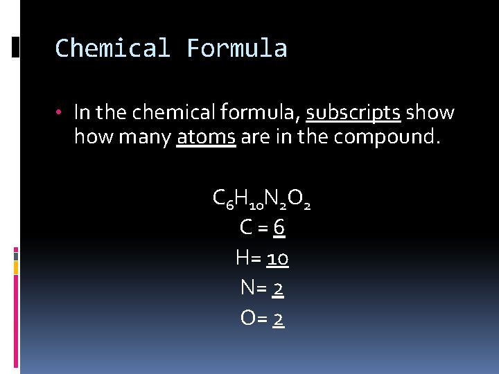 Chemical Formula • In the chemical formula, subscripts show many atoms are in the
