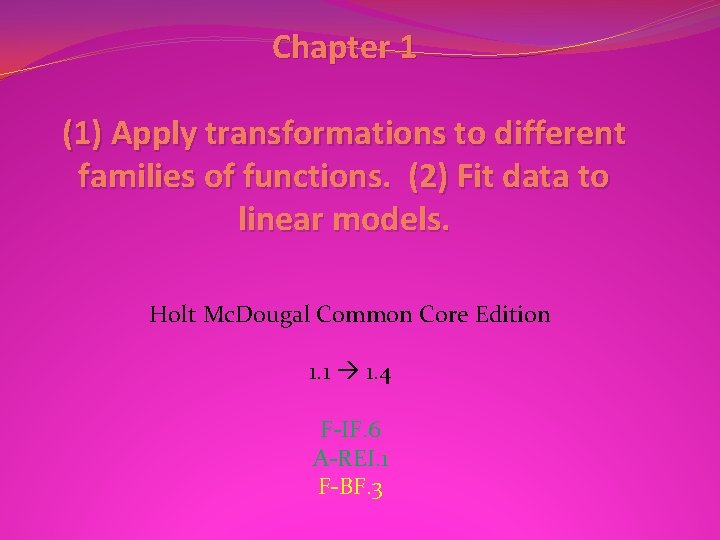 Chapter 1 (1) Apply transformations to different families of functions. (2) Fit data to