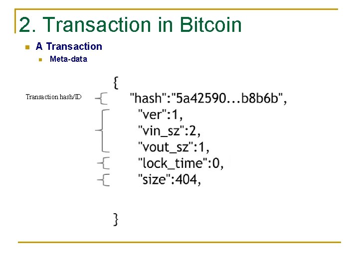 2. Transaction in Bitcoin n A Transaction n Meta-data Transaction hash/ID 