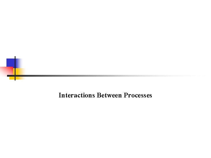 Interactions Between Processes 