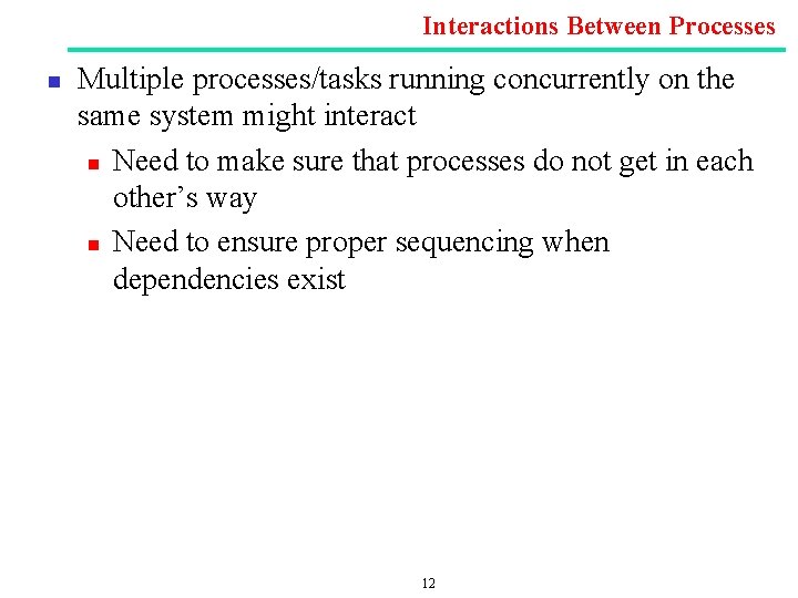 Interactions Between Processes n Multiple processes/tasks running concurrently on the same system might interact