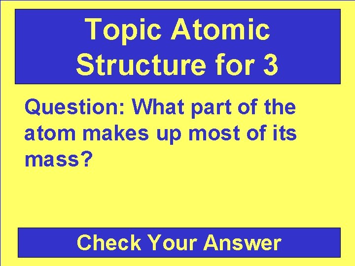 Topic Atomic Structure for 3 Question: What part of the atom makes up most