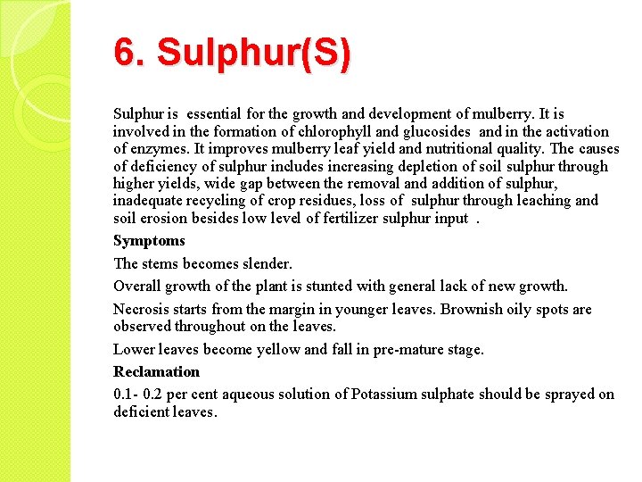 6. Sulphur(S) Sulphur is essential for the growth and development of mulberry. It is