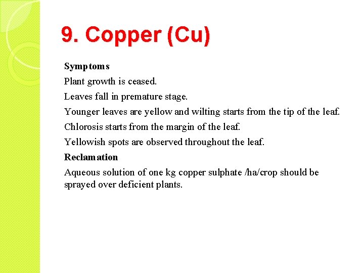 9. Copper (Cu) Symptoms Plant growth is ceased. Leaves fall in premature stage. Younger