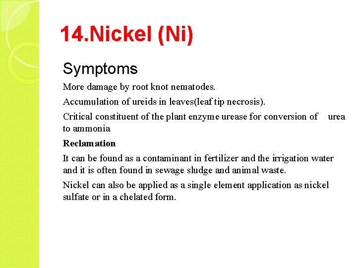 14. Nickel (Ni) Symptoms More damage by root knot nematodes. Accumulation of ureids in