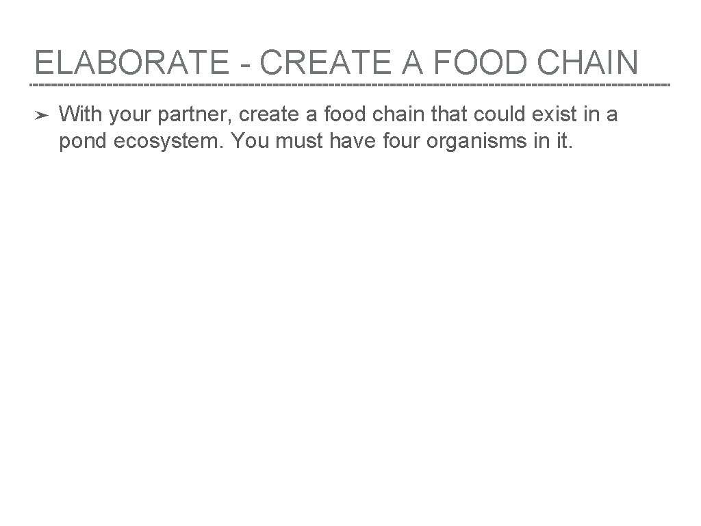 ELABORATE - CREATE A FOOD CHAIN ➤ With your partner, create a food chain