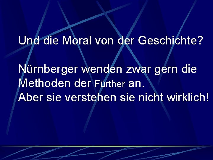 Und die Moral von der Geschichte? Nürnberger wenden zwar gern die Methoden der Fürther