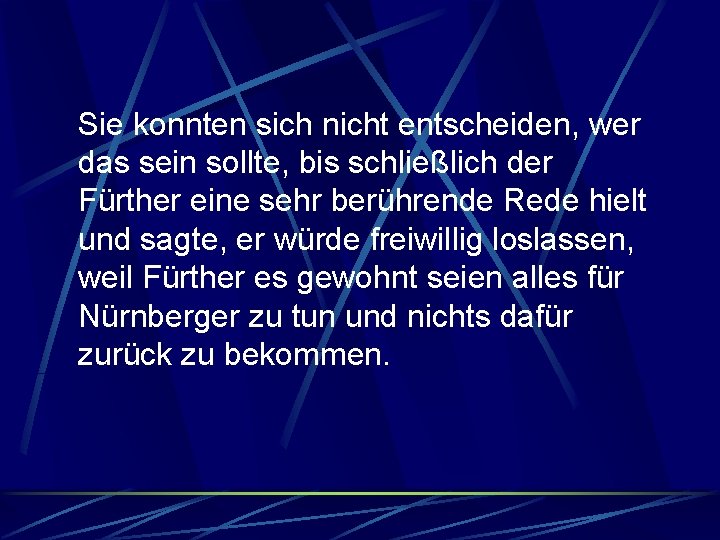 Sie konnten sich nicht entscheiden, wer das sein sollte, bis schließlich der Fürther eine