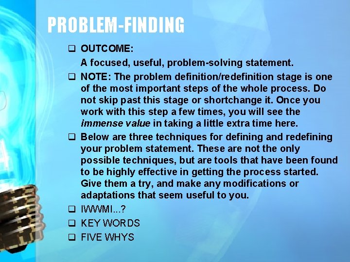 PROBLEM-FINDING q OUTCOME: A focused, useful, problem-solving statement. q NOTE: The problem definition/redefinition stage
