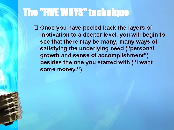 The "FIVE WHYS" technique q Once you have peeled back the layers of motivation