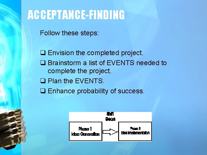 ACCEPTANCE-FINDING Follow these steps: q Envision the completed project. q Brainstorm a list of