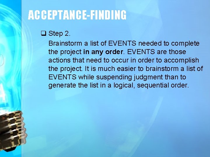 ACCEPTANCE-FINDING q Step 2. Brainstorm a list of EVENTS needed to complete the project